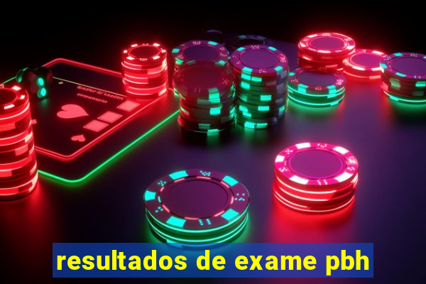 resultados de exame pbh